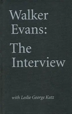 Walker Evans: Interviul: Cu Leslie George Katz - Walker Evans: The Interview: With Leslie George Katz