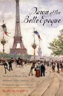 Zorii Belle Epoque: Parisul lui Monet, Zola, Bernhardt, Eiffel, Debussy, Clemenceau și al prietenilor lor - Dawn of the Belle Epoque: The Paris of Monet, Zola, Bernhardt, Eiffel, Debussy, Clemenceau, and Their Friends