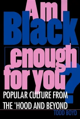 Am I Black Enough for You? Popular Culture from the 'Hood and Beyond - Am I Black Enough for You?: Popular Culture from the 'Hood and Beyond