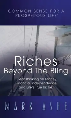 Bogății dincolo de Bling: Gândire clară despre bani, independență financiară și adevăratele bogății ale vieții - Riches Beyond the Bling: Clear Thinking on Money, Financial Independence and Life's True Riches
