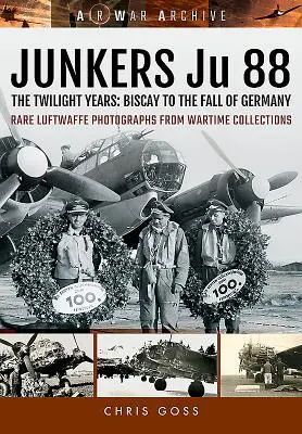 Junkers Ju 88 - Anii de apus: De la Biscaya la căderea Germaniei - Junkers Ju 88 - The Twilight Years: Biscay to the Fall of Germany