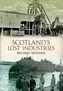 Industriile pierdute ale Scoției - Scotland's Lost Industries