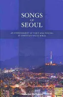 Songs of Seoul: O etnografie a vocii și a vocii în Coreea de Sud creștină - Songs of Seoul: An Ethnography of Voice and Voicing in Christian South Korea