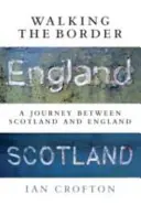 Walking the Border: O călătorie între Scoția și Anglia - Walking the Border: A Journey Between Scotland and England