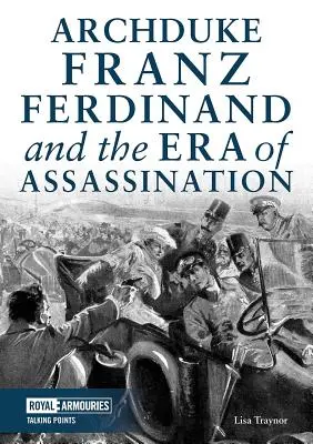 Arhiducele Franz Ferdinand și era asasinatelor - Archduke Franz Ferdinand and the Era of Assassination