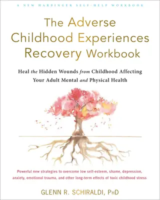 Caietul de lucru pentru recuperarea experiențelor adverse din copilărie (The Adverse Childhood Experiences Recovery Workbook): Vindecarea rănilor ascunse din copilărie care vă afectează sănătatea mentală și fizică la vârsta adultă - The Adverse Childhood Experiences Recovery Workbook: Heal the Hidden Wounds from Childhood Affecting Your Adult Mental and Physical Health