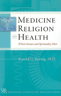 Medicină, religie și sănătate: Unde se întâlnesc știința și spiritualitatea - Medicine, Religion, and Health: Where Science and Spirituality Meet