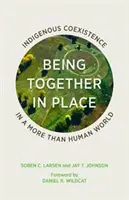 Being Together in Place: Coexistența indigenă într-o lume mai mult decât umană - Being Together in Place: Indigenous Coexistence in a More Than Human World