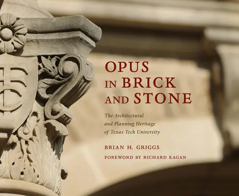 Opus in Brick and Stone: Patrimoniul arhitectural și de planificare al Universității Texas Tech - Opus in Brick and Stone: The Architectural and Planning Heritage of Texas Tech University
