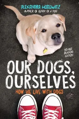 Our Dogs, Ourselves -- Young Readers Edition: Cum trăim cu câinii - Our Dogs, Ourselves -- Young Readers Edition: How We Live with Dogs