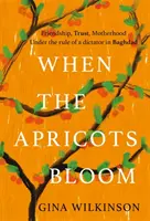 When the Apricots Bloom - Bestsellerul evocator și puternic emoțional de secrete, familie și trădare . . . - When the Apricots Bloom - The evocative and emotionally powerful bestseller of secrets, family and betrayal . . .