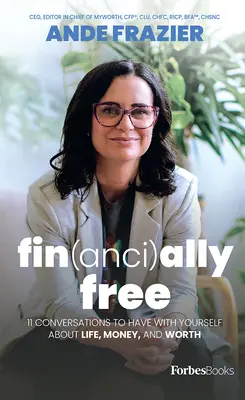 Financially Free: 11 conversații pe care să le ai cu tine însuți despre viață, bani și valoare - Financially Free: 11 Conversations to Have with Yourself about Life, Money, and Worth