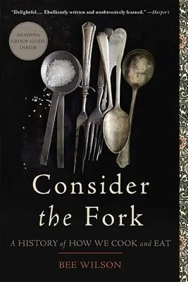 Consider the Fork: O istorie a modului în care gătim și mâncăm - Consider the Fork: A History of How We Cook and Eat