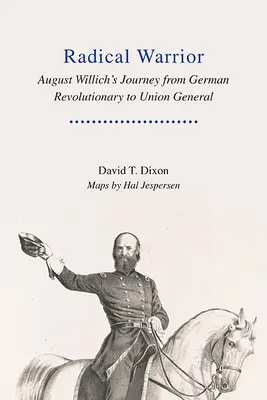 Războinicul radical: Călătoria lui August Willich de la revoluționar german la general al Uniunii - Radical Warrior: August Willich's Journey from German Revolutionary to Union General