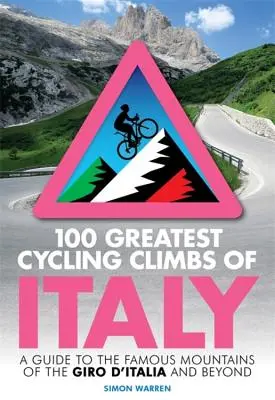 100 cele mai grozave ascensiuni cu bicicleta din Italia: Un ghid al munților faimoși din Giro d'Italia și nu numai - 100 Greatest Cycling Climbs of Italy: A Guide to the Famous Mountains of the Giro d'Italia and Beyond