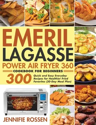 Emeril Lagasse Power Air Fryer 360 Carte de bucate pentru începători: 300 de rețete rapide și ușoare de zi cu zi pentru preferințe prăjite mai sănătoase - Emeril Lagasse Power Air Fryer 360 Cookbook for Beginners: 300 Quick and Easy Everyday Recipes for Healthier Fried Favorites