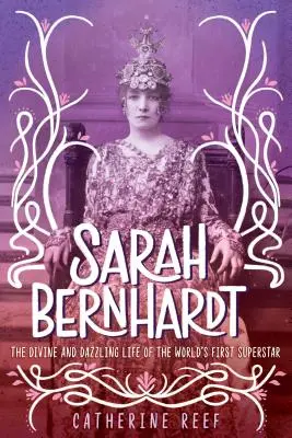 Sarah Bernhardt: Viața divină și orbitoare a primei superstaruri a lumii - Sarah Bernhardt: The Divine and Dazzling Life of the World's First Superstar