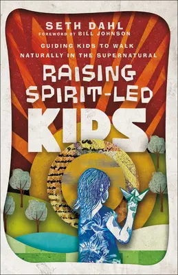 Raising Spirit-Led Kids: Îndrumarea copiilor să pășească firesc în supranatural - Raising Spirit-Led Kids: Guiding Kids to Walk Naturally in the Supernatural
