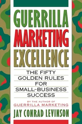 Guerrilla Marketing Excellence: Cele 50 de reguli de aur pentru succesul micilor afaceri - Guerrilla Marketing Excellence: The 50 Golden Rules for Small-Business Success