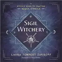 Vrăjitoria sigiliilor: Ghidul vrăjitoarei pentru crearea simbolurilor magice (A Witch's Guide to Crafting Magick Symbols) - Sigil Witchery: A Witch's Guide to Crafting Magick Symbols