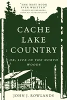 Țara Lacului Cache: Or, Life in the North Woods - Cache Lake Country: Or, Life in the North Woods