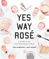 Yes Way Ros: Un ghid pentru starea de spirit a vinului roz - Yes Way Ros: A Guide to the Pink Wine State of Mind
