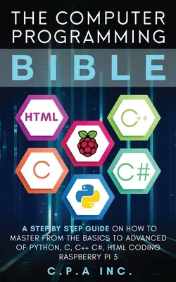 Biblia programării pe calculator: Un ghid pas cu pas despre cum să stăpânești de la bază la avansat Python, C, C++, C#, HTML Coding Raspberry Pi3 - Computer Programming Bible: A Step by Step Guide On How To Master From The Basics to Advanced of Python, C, C++, C#, HTML Coding Raspberry Pi3