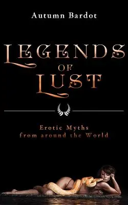 Legendele poftei: mituri erotice din întreaga lume - Legends of Lust: Erotic Myths from Around the World