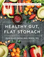 Gut sănătos, stomac plat: The Fast and Easy Low-Fodmap Diet Plan (Planul rapid și ușor de dietă cu conținut scăzut de furaje) - Healthy Gut, Flat Stomach: The Fast and Easy Low-Fodmap Diet Plan