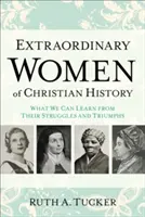 Femei extraordinare din istoria creștină: Ce putem învăța din luptele și triumfurile lor - Extraordinary Women of Christian History: What We Can Learn from Their Struggles and Triumphs