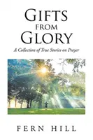 Daruri din glorie: O colecție de povești adevărate despre rugăciune - Gifts from Glory: A Collection of True Stories on Prayer