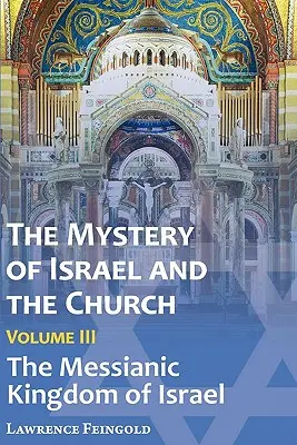 Misterul lui Israel și al Bisericii, vol. 3: Împărăția mesianică a lui Israel - The Mystery of Israel and the Church, Vol. 3: The Messianic Kingdom of Israel