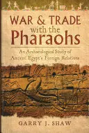 Război și comerț cu faraonii: Un studiu arheologic al relațiilor externe ale Egiptului Antic - War & Trade with the Pharaohs: An Archaeological Study of Ancient Egypt's Foreign Relations