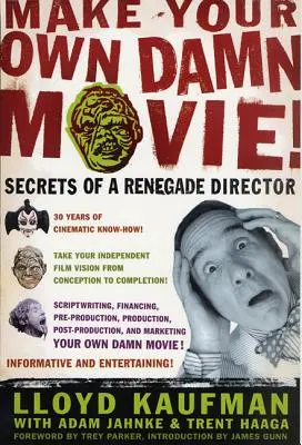 Realizează-ți propriul tău nenorocit de film! Secretele unui regizor renegat (Secrets of a Renegade Director) - Make Your Own Damn Movie!: Secrets of a Renegade Director