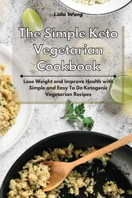 Cartea de bucate vegetariană Keto simplă: Pierde în greutate și îmbunătățește sănătatea cu rețete vegetariene ketogenice simple și ușor de făcut - The Simple Keto Vegetarian Cookbook: Lose Weight and Improve Health with Simple and Easy To Do Ketogenic Vegetarian Recipes
