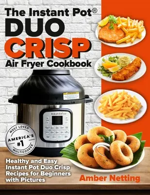 The Instant Pot(R) DUO CRISP Air Fryer Cookbook: Rețete sănătoase și ușoare Instant Pot Duo Crisp pentru începători cu imagini - The Instant Pot(R) DUO CRISP Air Fryer Cookbook: Healthy and Easy Instant Pot Duo Crisp Recipes for Beginners with Pictures