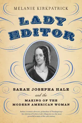 Lady Editor: Sarah Josepha Hale și crearea femeii americane moderne - Lady Editor: Sarah Josepha Hale and the Making of the Modern American Woman