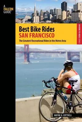 Best Bike Rides San Francisco: Cele mai bune plimbări recreative din zona metropolitană, prima ediție - Best Bike Rides San Francisco: The Greatest Recreational Rides In The Metro Area, First Edition
