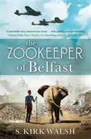 Zookeeper of Belfast - Un roman istoric al celui de-al Doilea Război Mondial bazat pe o poveste adevărată incredibilă - Zookeeper of Belfast - A heart-stopping WW2 historical novel based on an incredible true story