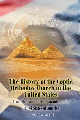 Istoria Bisericii Ortodoxe Copte în Statele Unite: De la Țara Faraonilor la Statele Unite ale Americii - The History of the Coptic Orthodox Church in the United States: From the Land of the Pharaohs to the United States of America