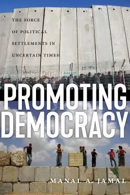 Promovarea democrației: Forța înțelegerilor politice în vremuri incerte: The Force of Political Settlements in Uncertain Times - Promoting Democracy: The Force of Political Settlements in Uncertain Times