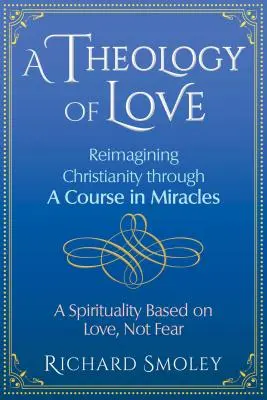 O teologie a iubirii: Reimaginarea creștinismului prin intermediul unui Curs în Miracole - A Theology of Love: Reimagining Christianity Through a Course in Miracles