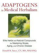 Adaptogeni în fitoterapia medicală: Ierburi de elită și compuși naturali pentru stăpânirea stresului, îmbătrânirii și bolilor cronice - Adaptogens in Medical Herbalism: Elite Herbs and Natural Compounds for Mastering Stress, Aging, and Chronic Disease