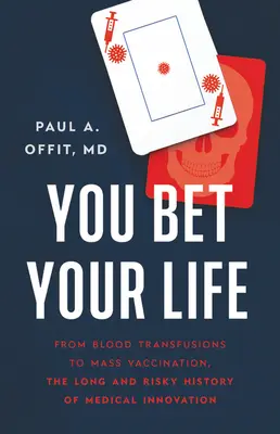 You Bet Your Life: De la transfuziile de sânge la vaccinarea în masă, lunga și riscanta istorie a inovației medicale - You Bet Your Life: From Blood Transfusions to Mass Vaccination, the Long and Risky History of Medical Innovation