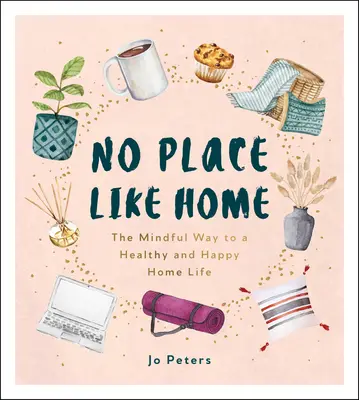 No Place Like Home - Calea conștientă către o viață de familie sănătoasă și fericită - No Place Like Home - The Mindful Way to a Healthy and Happy Home Life