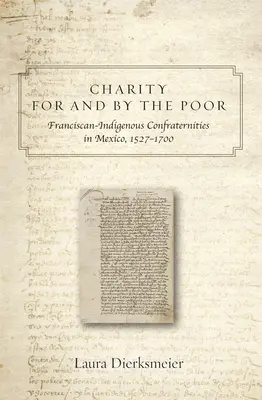 Caritate pentru și prin săraci: Confreriile franciscane și indigene din Mexic, 1527-1700 - Charity for and by the Poor: Franciscan and Indigenous Confraternities in Mexico, 1527-1700