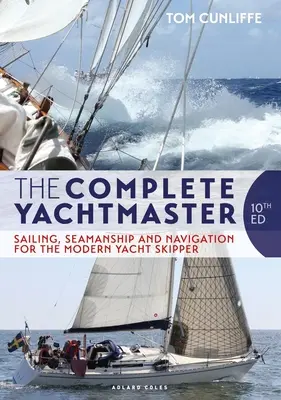 The Complete Yachtmaster: Sailing, Seamanship and Navigation for the Modern Yacht Skipper 10-a ediție - The Complete Yachtmaster: Sailing, Seamanship and Navigation for the Modern Yacht Skipper 10th Edition