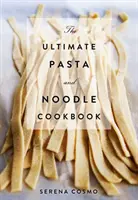 The Ultimate Pasta and Noodle Cookbook: Over 300 Recipes for Classic Italian and International Recipes! (Carte de bucate italiană, Istoria bucătăriei italiene, - The Ultimate Pasta and Noodle Cookbook: Over 300 Recipes for Classic Italian and International Recipes! (Italian Cookbook, History of Italian Cooking,
