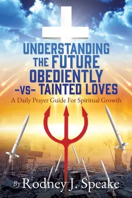 Înțelegerea viitorului Obediently -vs- Tainted Loves: Un ghid zilnic de rugăciune pentru creștere spirituală - Understanding the Future Obediently -vs- Tainted Loves: A Daily Prayer Guide For Spiritual Growth