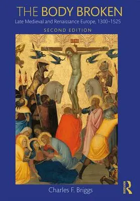 Corpul frânt: Europa medievală târzie și renascentistă, 1300-1525 - The Body Broken: Late Medieval and Renaissance Europe, 1300-1525